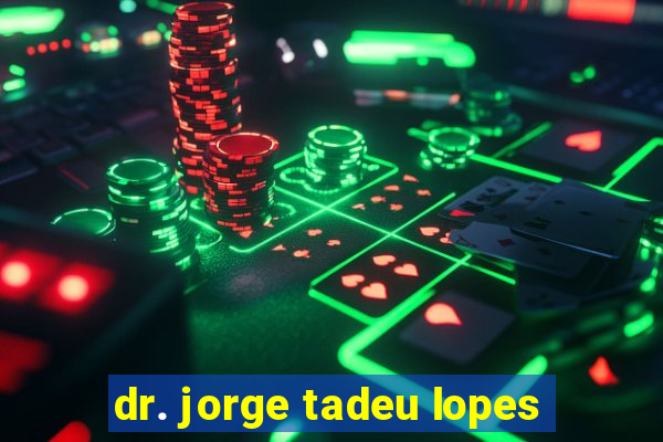 dr. jorge tadeu lopes